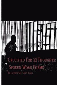 bokomslag Crucified For 33 Thoughts: Spoken Word Poems: Crucified For 33 Thoughts: Spoken Word Poems