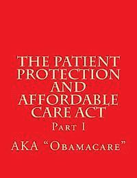 bokomslag The Patient Protection and Affordable Care Act: Part I