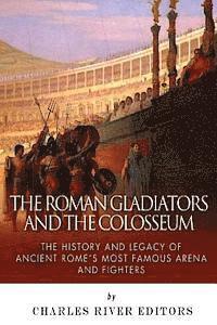 bokomslag The Roman Gladiators and the Colosseum: The History and Legacy of Ancient Rome's Most Famous Arena and Fighters