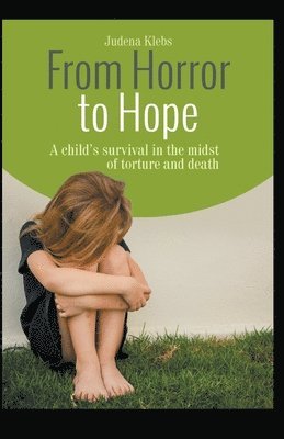 bokomslag From Horror to Hope: A child's survival in the midst of torture and death