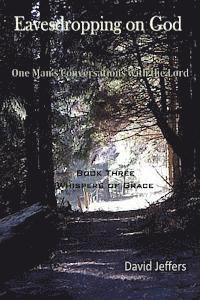 David Jeffers - Eavesdropping on God: One Man's Conversations With the Lord: Book Three Whispers of Grace, Häftad