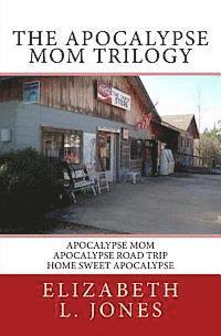 bokomslag The Apocalypse Mom Trilogy: Apocalypse Mom - Apocalypse Road Trip - Home Sweet Apocalypse