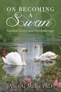 bokomslag On Becoming a Swan: Gardens Grace and Psychotherapy