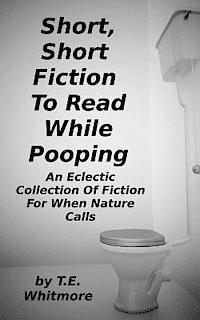 bokomslag Short, Short Fiction To Read While Pooping: An Eclectic Collection Of Fiction For When Nature Calls