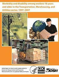 Morbidity and Disability Among Workers 18 Years and Older in the Transportation, Warehousing, and Utilities Sector, 1997?2007