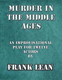 Frank Lean - Murder in the Middle Ages: An improvisational murder mystery play for twelve actors, Häftad