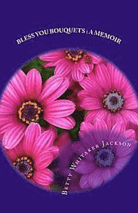 bokomslag Bless You Bouquets: A Memoir: Garden Gifts to Special People in My Life Walk