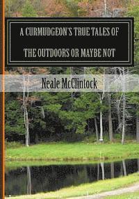 A Curmudgeon's True Tales of the Outdoors or Maybe Not: If You Can Believe It 1