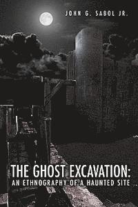 bokomslag The Ghost Excavation: An Ethnography of a Haunted Site