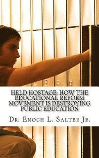 Held Hostage: : How the Educational Reform Movement is Destroying Public Education 1