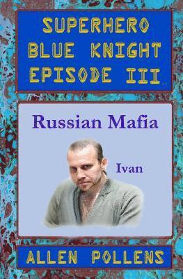 SUPERHERO - Blue Knight Episode III, Russian Mafia: Third of eight exciting stand alone episodes 1