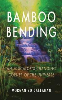 bokomslag Bamboo Bending: An Educator's Changing Corner of the Universe