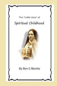 bokomslag The 'Little Way' of Spiritual Childhood: According to the Life and Writings of Blessed Therese de l'Enfant Jesus Teresa of Jesus