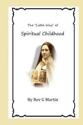 bokomslag The "Little Way" of Spiritual Childhood: According to the Life and Writings of Blessed Therese de l"Enfant Jesus Teresa of Jesus