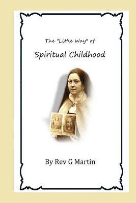 The 'Little Way' of Spiritual Childhood: According to the Life and Writings of Blessed Therese de l'Enfant Jesus Teresa of Jesus 1