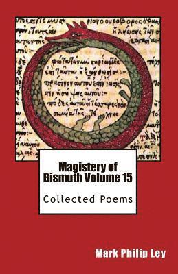 Mark Philip Ley - Magistery of Bismuth Volume Fifteen: Collected Poems, Häftad