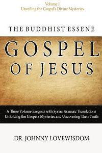 The Buddhist Essene Gospel of Jesus Volume I: Unveiling The Gospel's Divine Mysteries 1