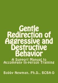 bokomslag Gentle Redirection of Aggressive and Destructive Behavior: A Support Manual to Accompany In-person Training