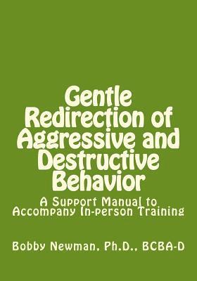 Gentle Redirection of Aggressive and Destructive Behavior: A Support Manual to Accompany In-person Training 1