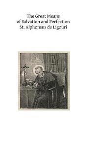 The Great Means of Salvation and Perfection: Prayer-Mental Prayer-The Exercises of a Retreat-Choice of a State of Life, and the Vocation to the Religi 1