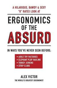 bokomslag Ergonomics of the Absurd: An Almost 'r' Rated Look at Real Ergonomics in Outrageous Jobs Like You've Never Seen!!!
