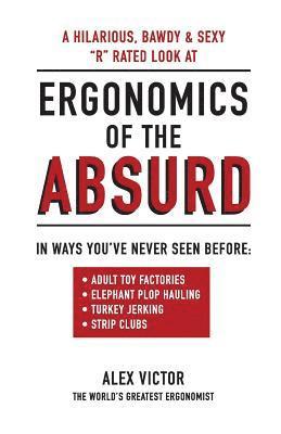 bokomslag Ergonomics of the Absurd: An Almost 'r' Rated Look at Real Ergonomics in Outrageous Jobs Like You've Never Seen!!!