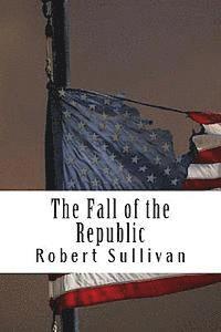 Robert Sullivan - The Fall of the Republic, Häftad