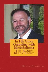 bokomslag In His Grace, Grappling with Mesothelioma: The Randy Brady Story