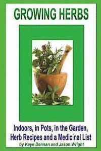 bokomslag Growing Herbs: Indoors, in Pots, in the Garden, Herb Recipes And a Medicinal List