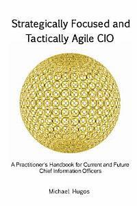 bokomslag Strategically Focused and Tactically Agile CIO: A Practitioner's Handbook for CIOs and Aspiring CIOs