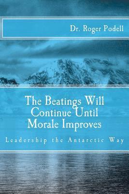 Roger Podell - The Beatings Will Continue Until Morale Improves: Leadership the Antarctic Way, Häftad