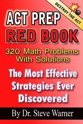 ACT Prep Red Book - 320 Math Problems With Solutions: The Most Effective Strategies Ever Discovered