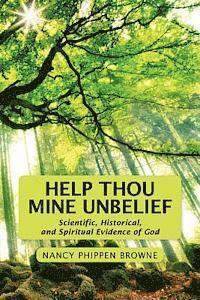 Help Thou Mine Unbelief: Scientific, Historical, and Spiritual Evidence of God 1