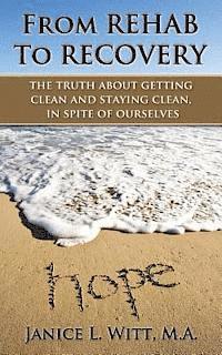 From Rehab to Recovery: the truth about getting clean and staying clean, in spite of ourselves 1