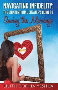 Lilith Sophia Yeshua - Navigating Infidelity: The Unintentional Cheater's Guide to Saving the Marriage, Häftad