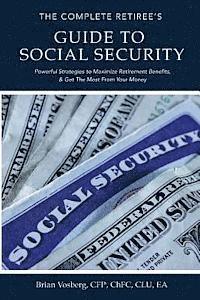 bokomslag The Complete Retiree's Guide to Social Security: Powerful Strategies to Maximize Retirement Benefits and Get the Most From Your Money