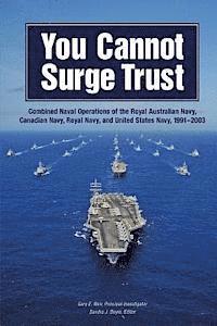 bokomslag You Cannot Surge Trust: Combined Naval Operations of the Royal Australian Navy, Canadian Navy, Royal Navy, and United States Navy, 1991-2003