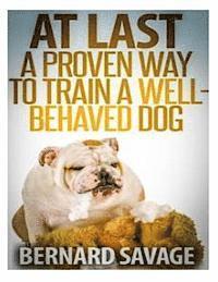 bokomslag At Last, A Proven Way To Train A Well-Behaved Dog: Training secrets revealed! How to easily train a well-behaved in the next 2 weeks!