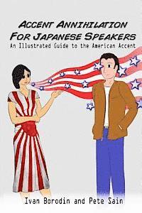 Accent Annihilation for Japanese Speakers: An Illustrated Guide to the American Accent 1