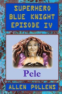 SUPERHERO - Blue Knight Episode IV, Pele: Fourth of eight exciting stand alone episodes 1