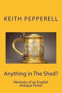 bokomslag Anything in The Shed?: Memoirs of an English Antique Picker