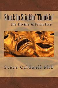 Steve Caldwell Ph. D. - Stuck in Stinkin' Thinkin': The Divine Alternative, Häftad
