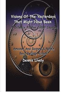 bokomslag Visions Of The Yesterdays That Might Have Been: 5 Science Fiction Short Stories