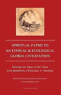 bokomslag Spiritual Paths to An Ethical & Ecological Global Civilization: Reading the Signs of the Times with Buddhists, Christians, & Muslims