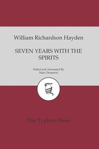 bokomslag Seven Years With The Spirits: Being a Narrative of the Visit of Mrs. W. R. Hayden to England, France and Ireland, with a Brief Account of her Early