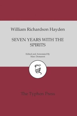 William Richardson Hayden, Marc Demarest - Seven Years With The Spirits: Being a Narrative of the Visit of Mrs. W. R. Hayden to England, France and Ireland, with a Brief Account of her Early, Häftad