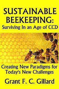 Sustainable Beekeeping: Surviving in an Age of CCD: Creating New Paradigms for Today's New Challenges
