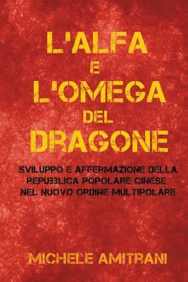 bokomslag L'Alfa e l'Omega del Dragone: Sviluppo e Affermazione della Repubblica Popolare Cinese nel Nuovo Ordine Multipolare