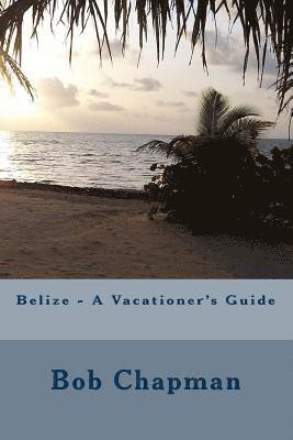 Bob Chapman - Belize - A Vacationer's Guide, Häftad