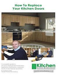 Robert Clark - How To Replace Your Kitchen Doors: A complete guide to DIY door replacement in kitchens, bedrooms, bathrooms, caravans, boats, in fact almost anywhere, Häftad